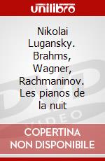 Nikolai Lugansky. Brahms, Wagner, Rachmaninov. Les pianos de la nuit dvd