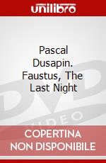 Pascal Dusapin. Faustus, The Last Night film in dvd di Peter Mussbach