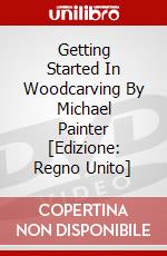 Getting Started In Woodcarving By Michael Painter [Edizione: Regno Unito] dvd