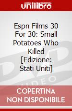 Espn Films 30 For 30: Small Potatoes Who Killed [Edizione: Stati Uniti] dvd