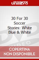 30 For 30 Soccer Stories: White Blue & White dvd