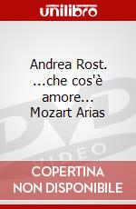 Andrea Rost. ...che cos'è amore... Mozart Arias dvd