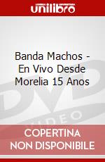 Banda Machos - En Vivo Desde Morelia 15 Anos dvd