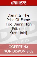 Damn Is The Price Of Fame Too Damn High [Edizione: Stati Uniti] dvd