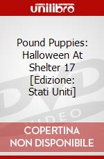 Pound Puppies: Halloween At Shelter 17 [Edizione: Stati Uniti] dvd