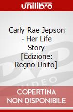 Carly Rae Jepson - Her Life Story [Edizione: Regno Unito] dvd