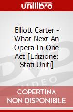 Elliott Carter - What Next An Opera In One Act [Edizione: Stati Uniti] dvd