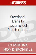 Overland. L'anello azzurro del Mediterraneo film in dvd di Artisti Vari