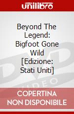 Beyond The Legend: Bigfoot Gone Wild [Edizione: Stati Uniti] dvd