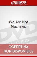 We Are Not Machines dvd