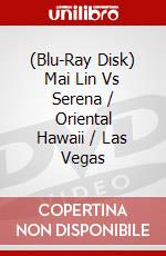 (Blu-Ray Disk) Mai Lin Vs Serena / Oriental Hawaii / Las Vegas brd
