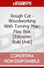 Rough Cut - Woodworking With Tommy Mac: Flag Box [Edizione: Stati Uniti] dvd