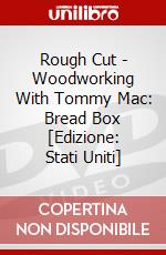 Rough Cut - Woodworking With Tommy Mac: Bread Box [Edizione: Stati Uniti] dvd
