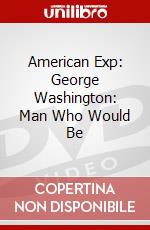 American Exp: George Washington: Man Who Would Be dvd