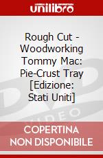 Rough Cut - Woodworking Tommy Mac: Pie-Crust Tray [Edizione: Stati Uniti] dvd