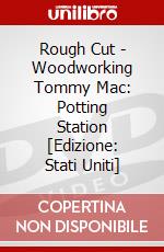 Rough Cut - Woodworking Tommy Mac: Potting Station [Edizione: Stati Uniti] dvd