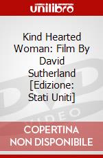 Kind Hearted Woman: Film By David Sutherland [Edizione: Stati Uniti] dvd