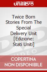 Twice Born Stories From The Special Delivery Unit [Edizione: Stati Uniti] dvd
