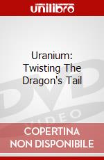 Uranium: Twisting The Dragon's Tail dvd