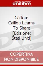 Caillou: Caillou Learns To Share [Edizione: Stati Uniti] dvd