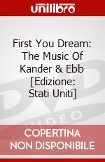 First You Dream: The Music Of Kander & Ebb [Edizione: Stati Uniti] dvd
