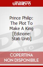 Prince Philip: The Plot To Make A King [Edizione: Stati Uniti] dvd