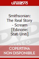 Smithsonian: The Real Story - Scream [Edizione: Stati Uniti] dvd
