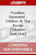 Frontline: Separated - Children At The Border [Edizione: Stati Uniti] dvd