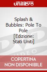Splash & Bubbles: Pole To Pole [Edizione: Stati Uniti] dvd