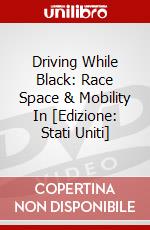 Driving While Black: Race Space & Mobility In [Edizione: Stati Uniti] dvd