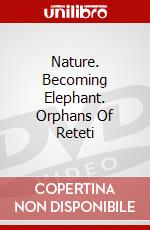 Nature. Becoming Elephant. Orphans Of Reteti dvd