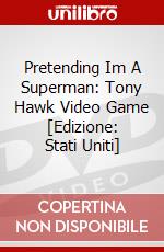 Pretending Im A Superman: Tony Hawk Video Game [Edizione: Stati Uniti] dvd