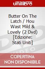 Butter On The Latch / Hou Wast Mild & Lovely (2 Dvd) [Edizione: Stati Uniti] dvd