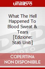 What The Hell Happened To Blood Sweat & Tears [Edizione: Stati Uniti] dvd