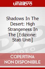 Shadows In The Desert: High Strangeness In The [Edizione: Stati Uniti] dvd