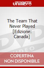The Team That Never Played [Edizione: Canada] dvd