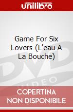 Game For Six Lovers (L'eau A La Bouche) dvd