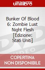 Bunker Of Blood 6: Zombie Lust Night Flesh [Edizione: Stati Uniti] dvd