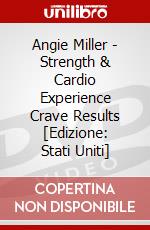 Angie Miller - Strength & Cardio Experience Crave Results [Edizione: Stati Uniti] dvd
