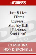 Just B Live - Pilates Express: Stability Ball [Edizione: Stati Uniti] dvd