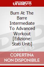 Burn At The Barre Intermediate To Advanced Workout [Edizione: Stati Uniti] dvd