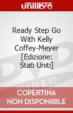 Ready Step Go With Kelly Coffey-Meyer [Edizione: Stati Uniti] dvd