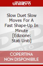 Slow Duet Slow Moves For A Fast Shape-Up In Minute [Edizione: Stati Uniti] dvd