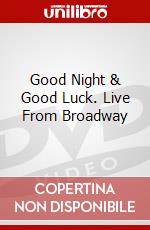Good Night & Good Luck. Live From Broadway dvd