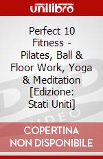 Perfect 10 Fitness - Pilates, Ball & Floor Work, Yoga & Meditation [Edizione: Stati Uniti] dvd