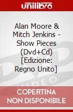 Alan Moore & Mitch Jenkins - Show Pieces (Dvd+Cd) [Edizione: Regno Unito] dvd