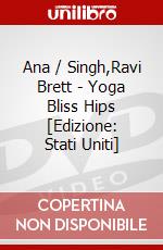 Ana / Singh,Ravi Brett - Yoga Bliss Hips [Edizione: Stati Uniti] dvd