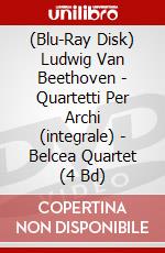 (Blu-Ray Disk) Ludwig Van Beethoven - Quartetti Per Archi (integrale) - Belcea Quartet (4 Bd) brd