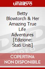 Betty Blowtorch & Her Amazing True Life Adventures [Edizione: Stati Uniti] dvd