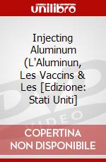 Injecting Aluminum (L'Aluminun, Les Vaccins & Les [Edizione: Stati Uniti] dvd